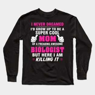 BIOLOGIST Mom  – Super Cool Mom Of Freaking Awesome BIOLOGIST Long Sleeve T-Shirt